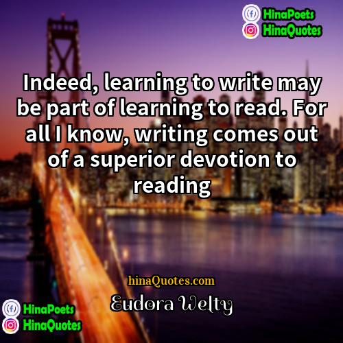 Eudora Welty Quotes | Indeed, learning to write may be part